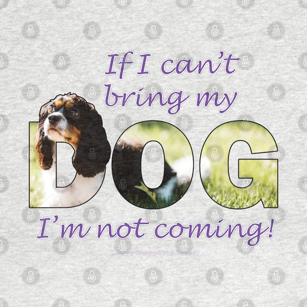 If I can't bring my dog I'm not coming - King Charles spaniel oil painting wordart by DawnDesignsWordArt